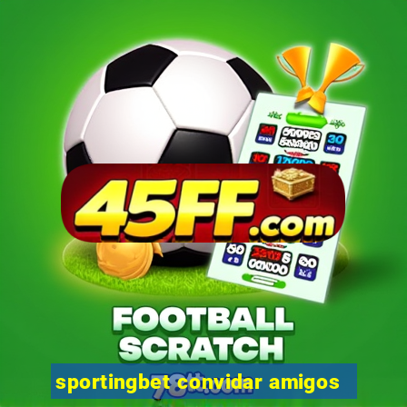 sportingbet convidar amigos